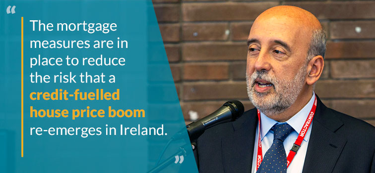The mortgage measures are in place to reduce the risk that a credit-fuelled house price boom re-emerges in Ireland - Governor Gabriel Makhlouf The mortgage measures are in place to reduce the risk that a credit-fuelled house price boom re-emerges in Ireland - Governor Gabriel Makhlouf